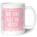 Bedruckte Tasse mit Spruch - "Wir sind alle am Arsch"