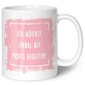 Bedruckte Tasse mit Spruch - "Ich möchte einmal mit Profis arbeiten!"