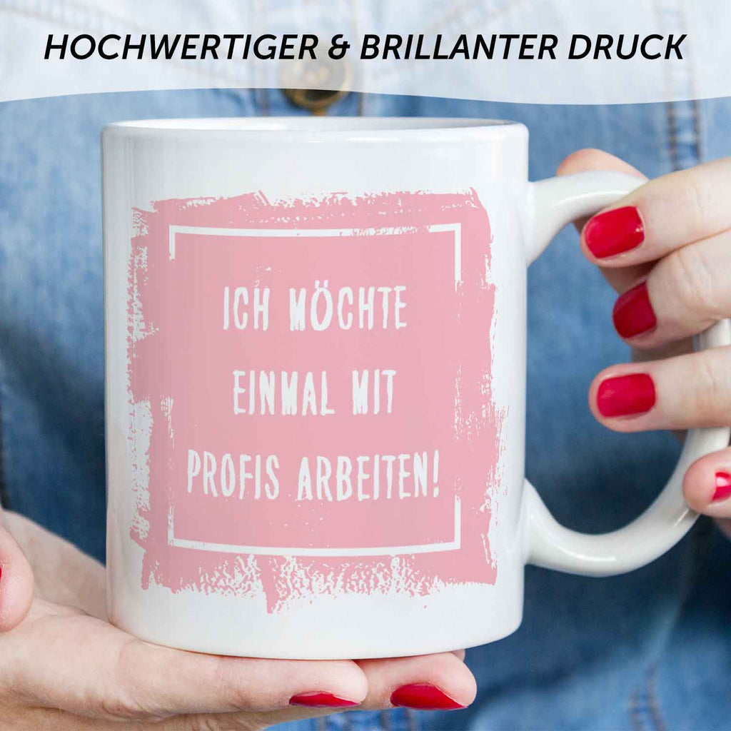 Bedruckte Tasse mit Spruch - "Ich möchte einmal mit Profis arbeiten!"